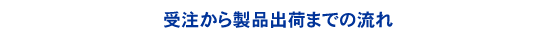 受注から製品出荷までの流れ